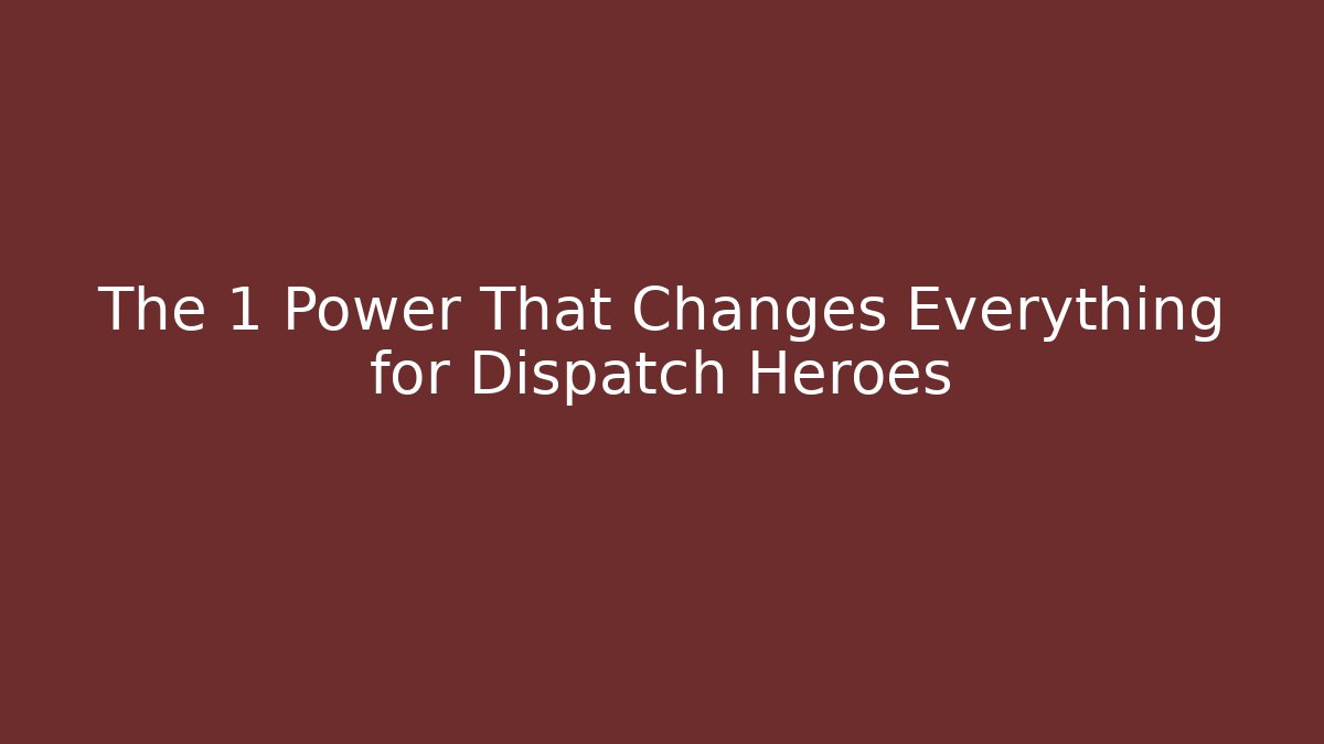 The 1 Power That Changes Everything for Dispatch Heroes