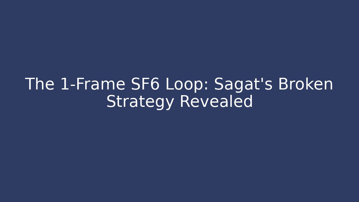 The 1-Frame SF6 Loop: Sagat's Broken Strategy Revealed
