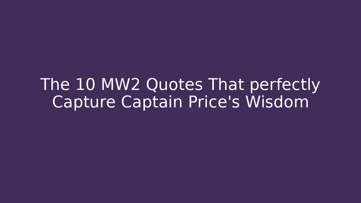 The 10 MW2 Quotes That perfectly Capture Captain Price's Wisdom