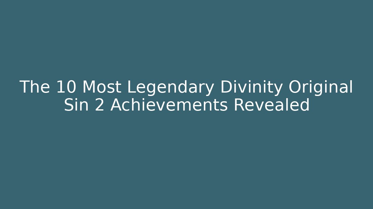 The 10 Most Legendary Divinity Original Sin 2 Achievements Revealed - The Family Holidays