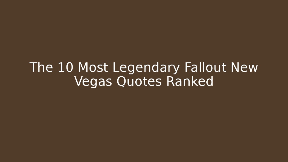 The 10 Most Legendary Fallout New Vegas Quotes Ranked