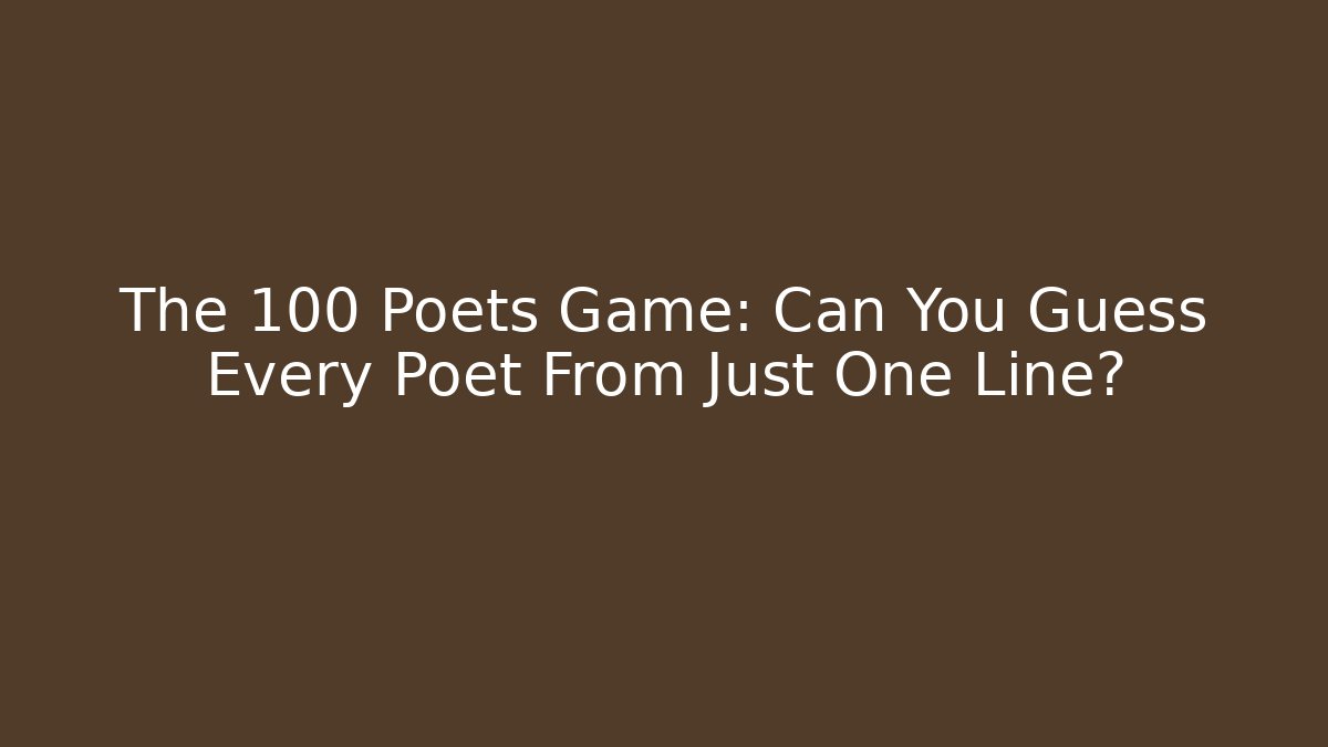 The 100 Poets Game: Can You Guess Every Poet From Just One Line?
