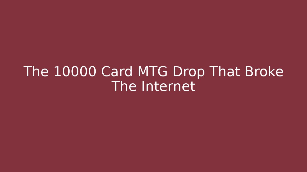 The 10000 Card MTG Drop That Broke The Internet - The Family Holidays