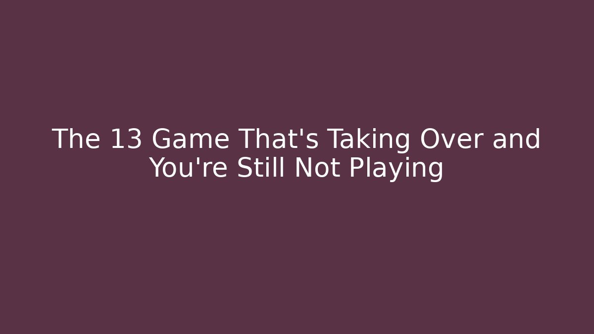 The 13+ Game That's Taking Over and You're Still Not Playing