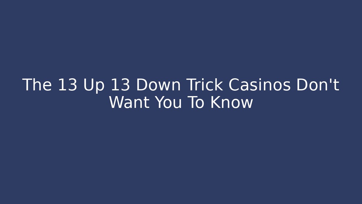 The 13 Up 13 Down Trick Casinos Don't Want You To Know - The Family Holidays