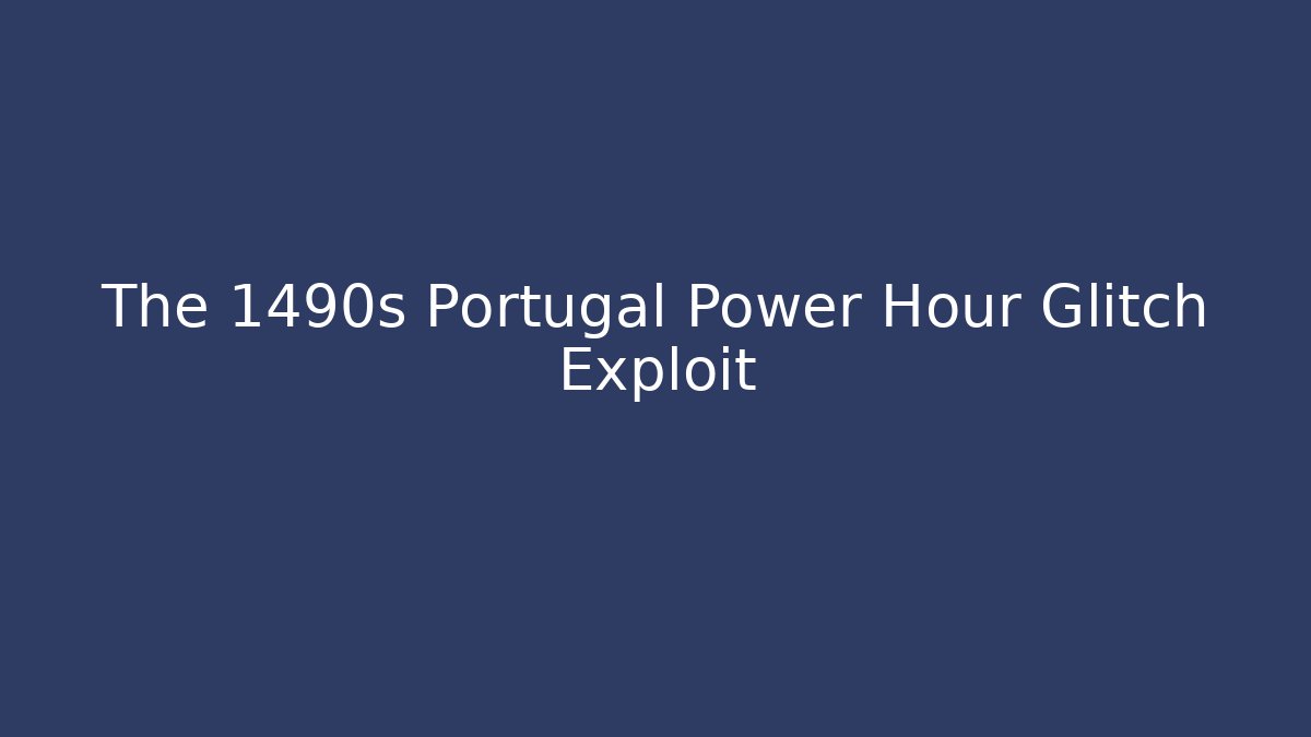 The 1490s Portugal Power Hour Glitch Exploit