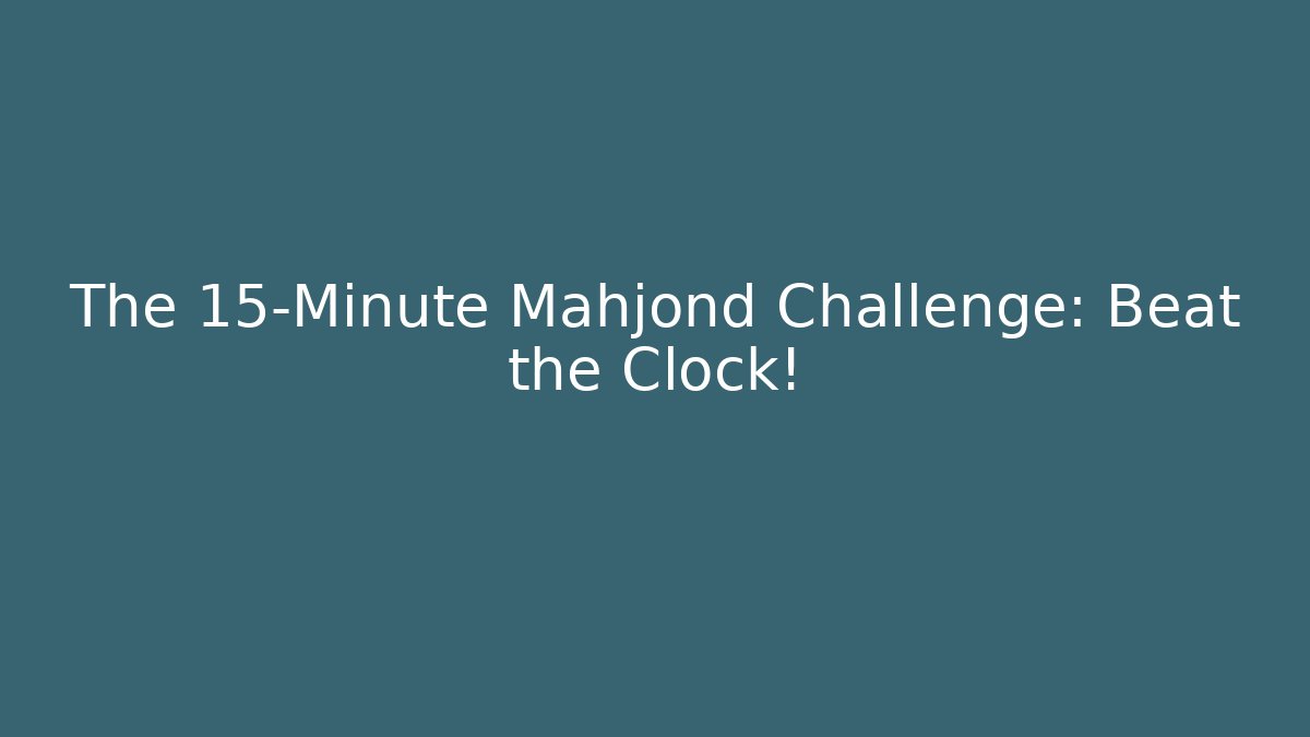 The 15-Minute Mahjond Challenge: Beat the Clock!