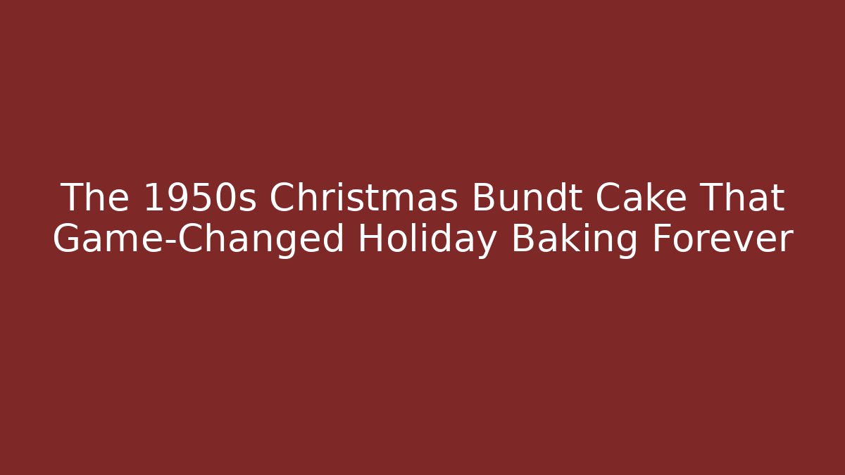 The 1950s Christmas Bundt Cake That Game-Changed Holiday Baking Forever