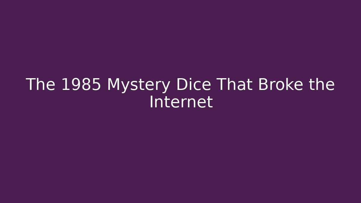The 1985 Mystery Dice That Broke the Internet