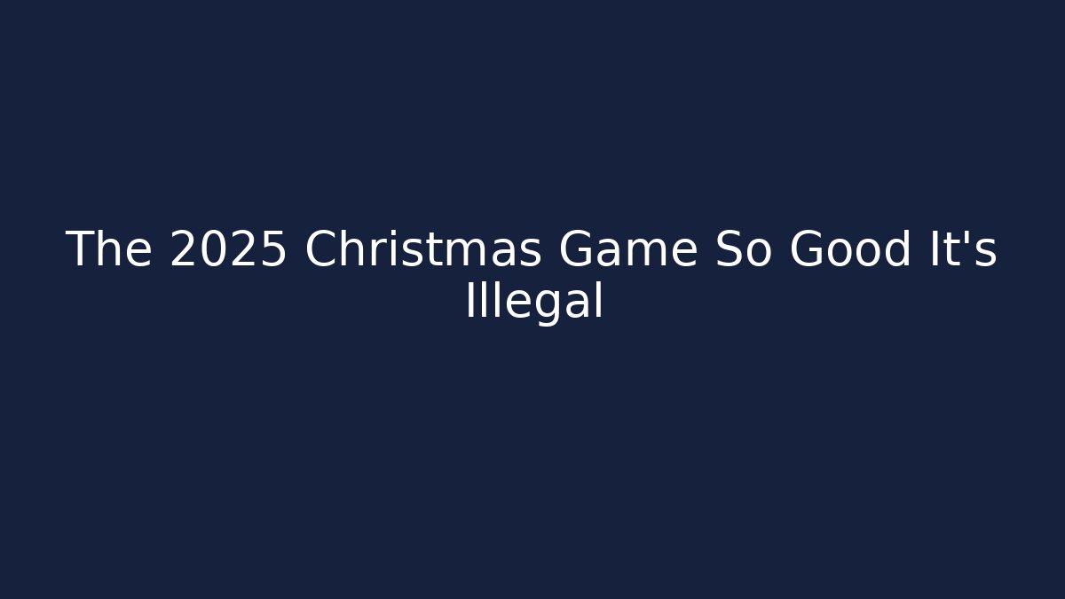 The 2025 Christmas Game So Good It’s Illegal