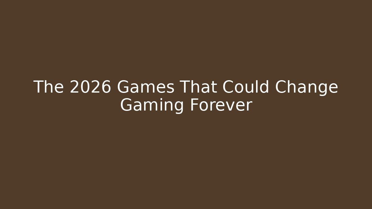 The 2026 Games That Could Change Gaming Forever - The Family Holidays