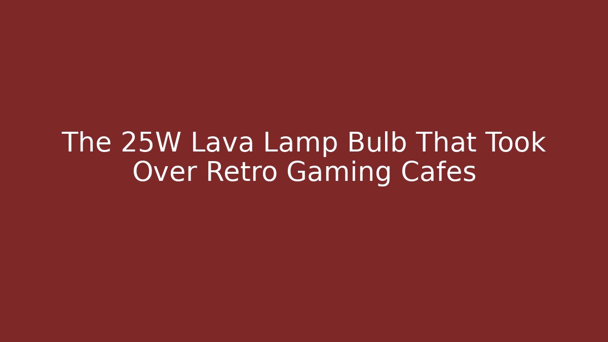 The 25W Lava Lamp Bulb That Took Over Retro Gaming Cafés