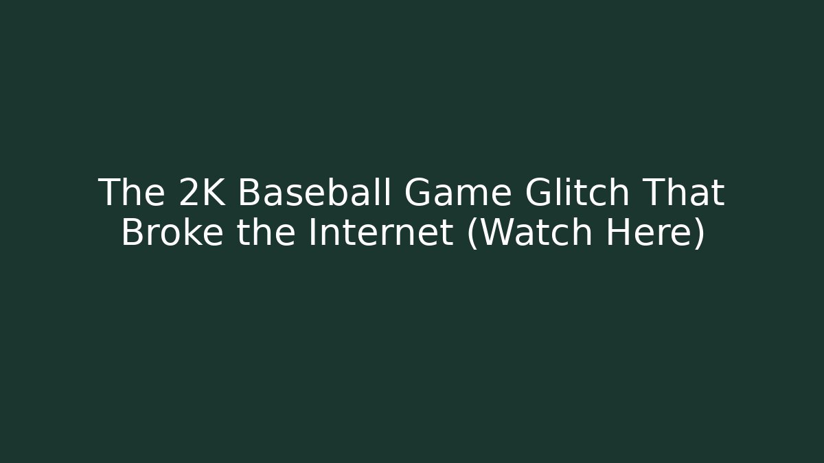 The 2K Baseball Game Glitch That Broke the Internet (Watch Here)