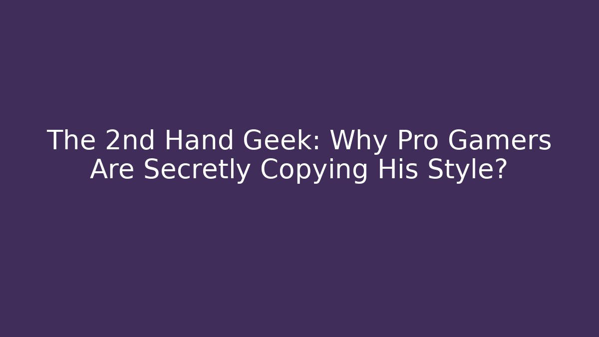 The 2nd Hand Geek: Why Pro Gamers Are Secretly Copying His Style?