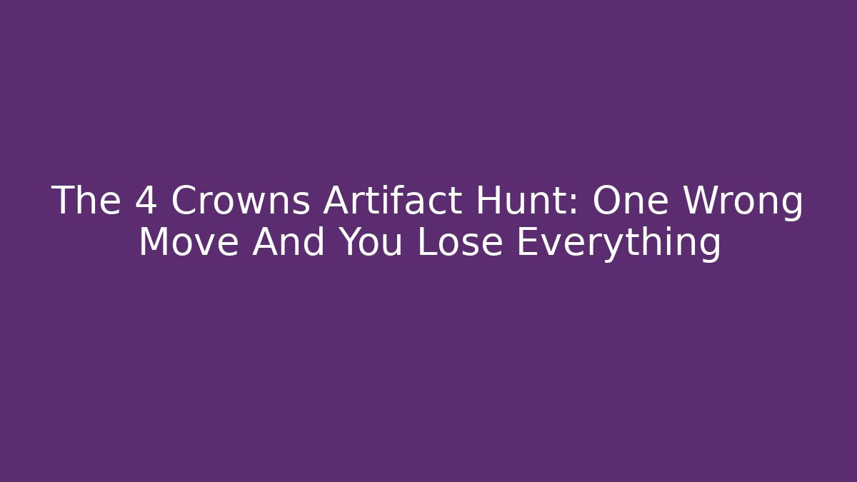 The 4 Crowns Artifact Hunt: One Wrong Move And You Lose Everything