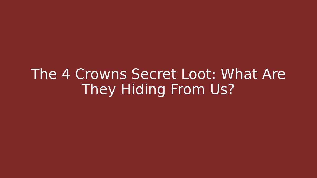 The 4 Crowns Secret Loot: What Are They Hiding From Us? - The Family Holidays