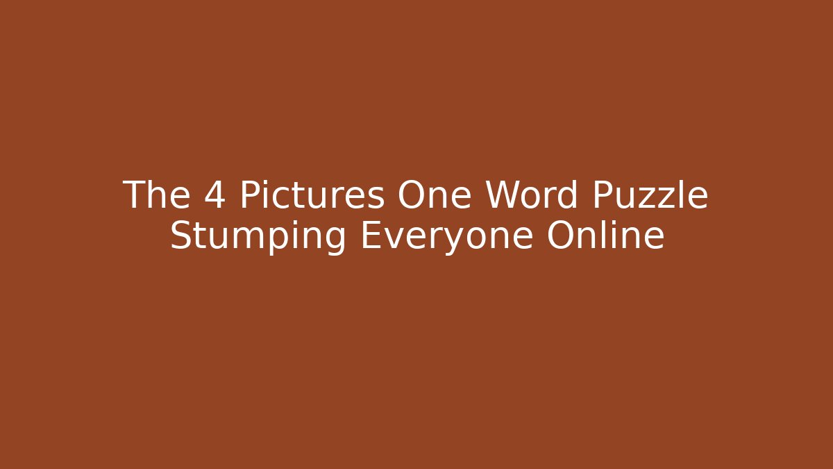 The 4 Pictures One Word Puzzle Stumping Everyone Online