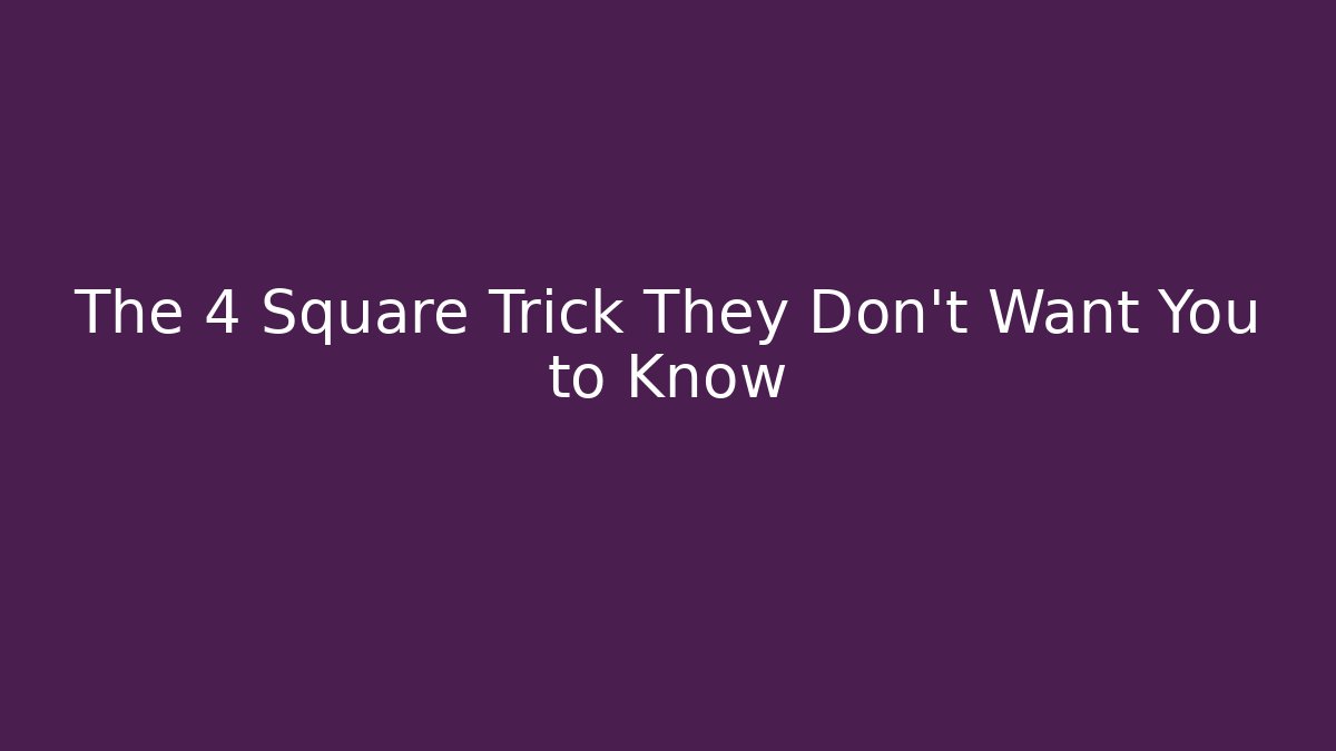 The 4 Square Trick They Don't Want You to Know