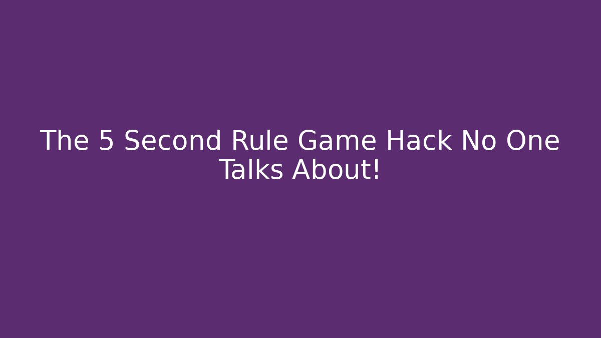 The 5 Second Rule Game Hack No One Talks About!