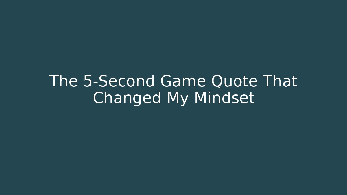 The 5-Second Game Quote That Changed My Mindset