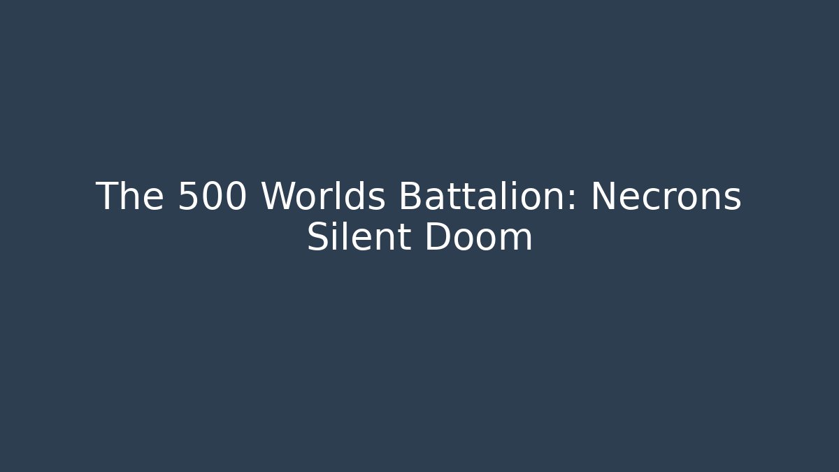 The 500 Worlds Battalion: Necrons Silent Doom