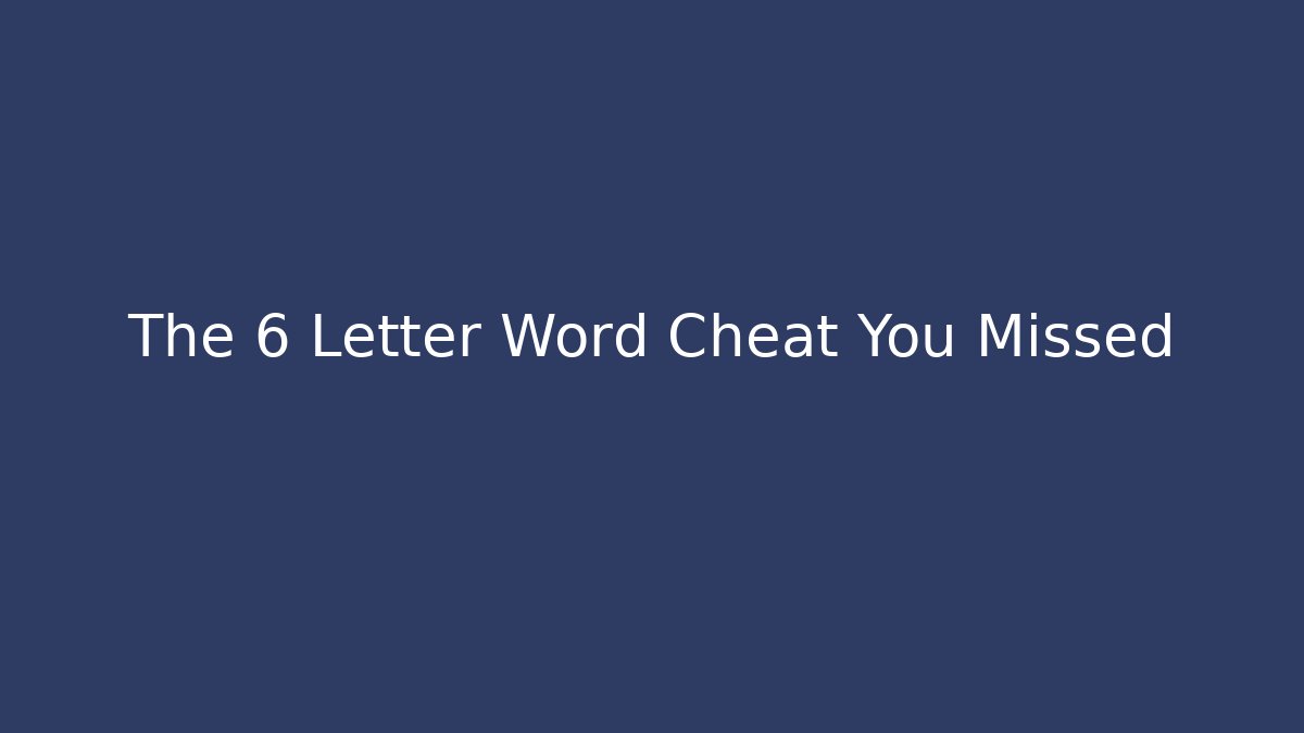 The 6 Letter Word Cheat You Missed