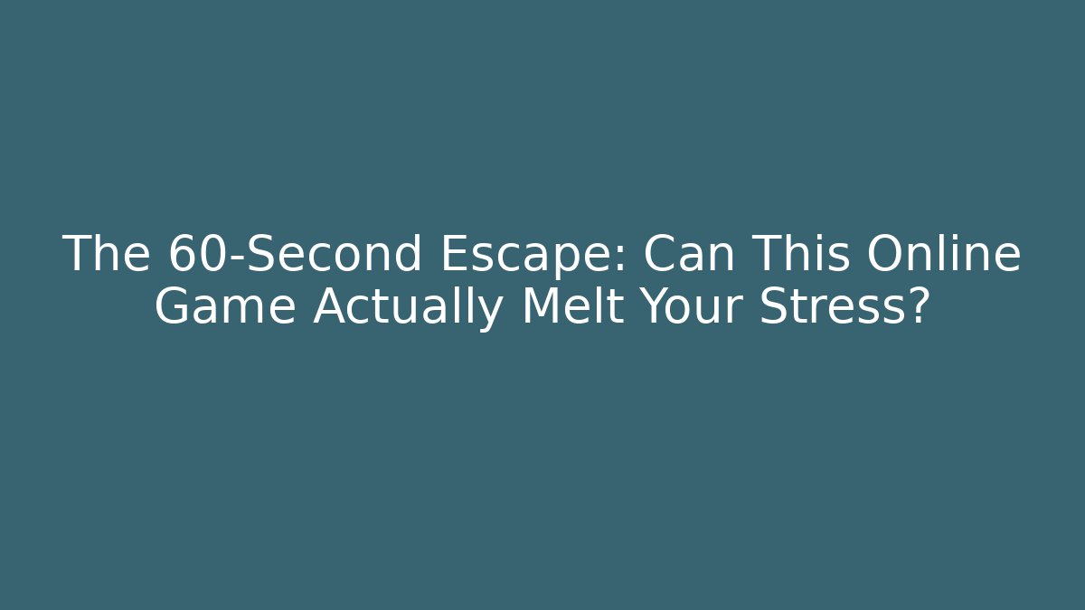 The 60-Second Escape: Can This Online Game Actually Melt Your Stress?