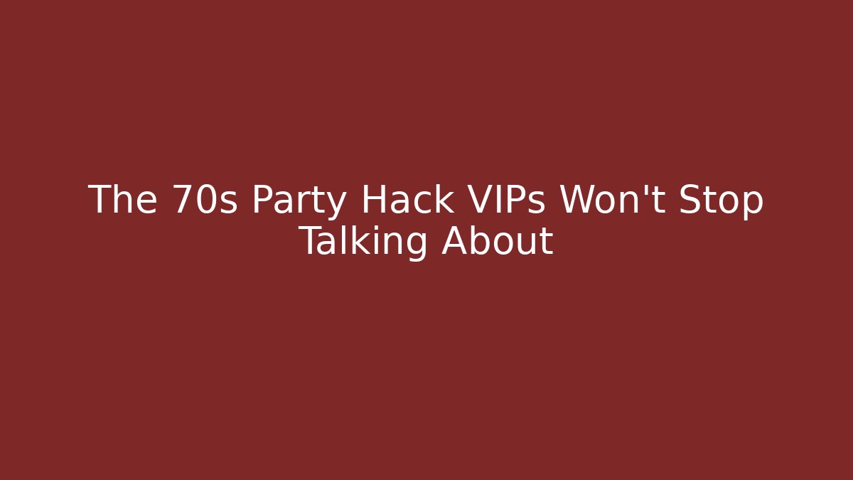 The 70s Party Hack VIPs Won't Stop Talking About - The Family Holidays