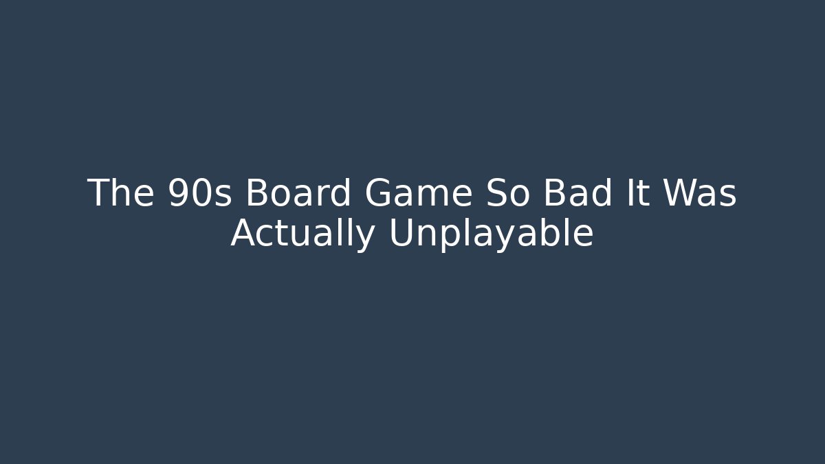 The 90s Board Game So Bad It Was Actually Unplayable