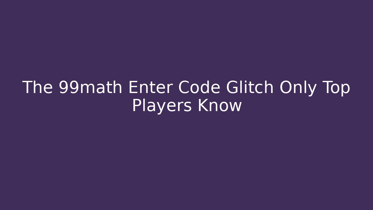 The 99math Enter Code Glitch Only Top Players Know