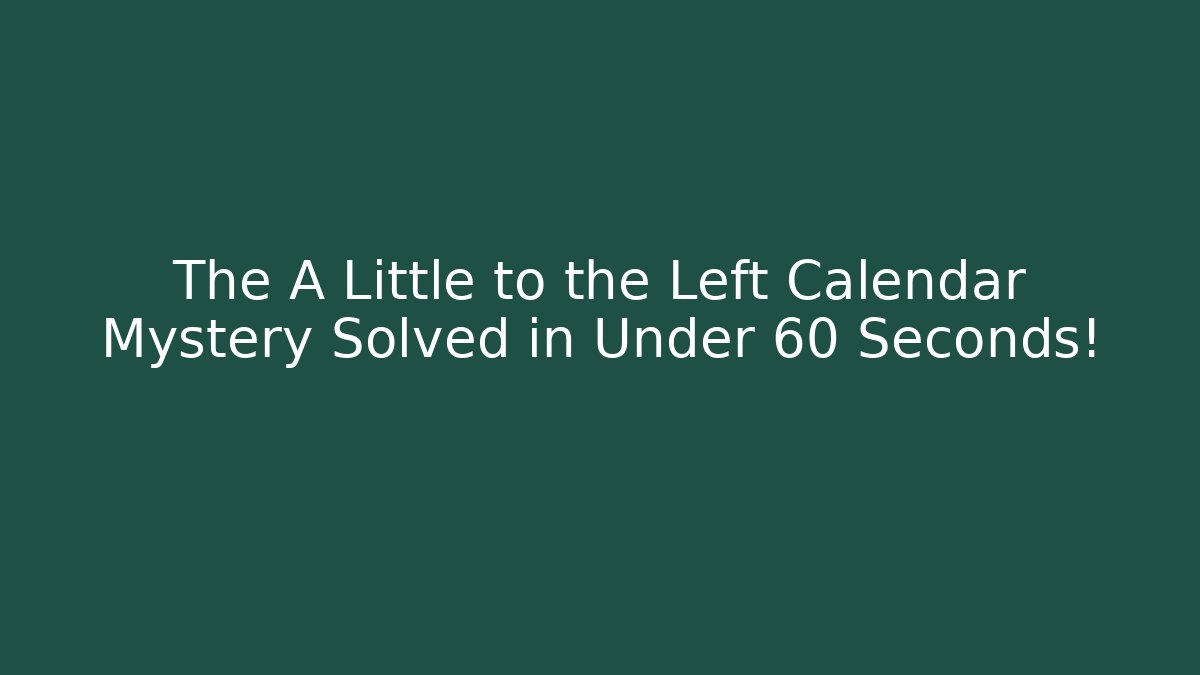 The A Little to the Left Calendar Mystery Solved in Under 60 Seconds!