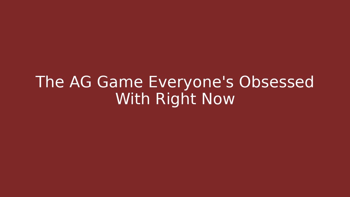 The AG Game Everyone's Obsessed With Right Now