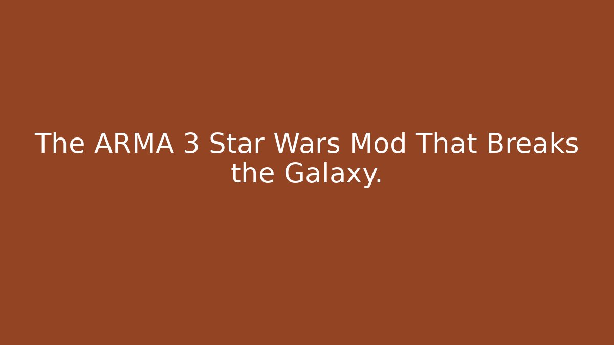The ARMA 3 Star Wars Mod That Breaks the Galaxy. - The Family Holidays