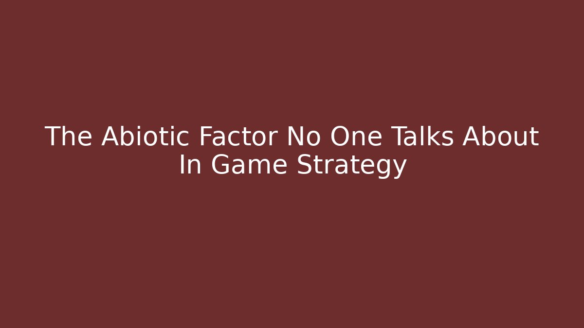 The Abiotic Factor No One Talks About In Game Strategy