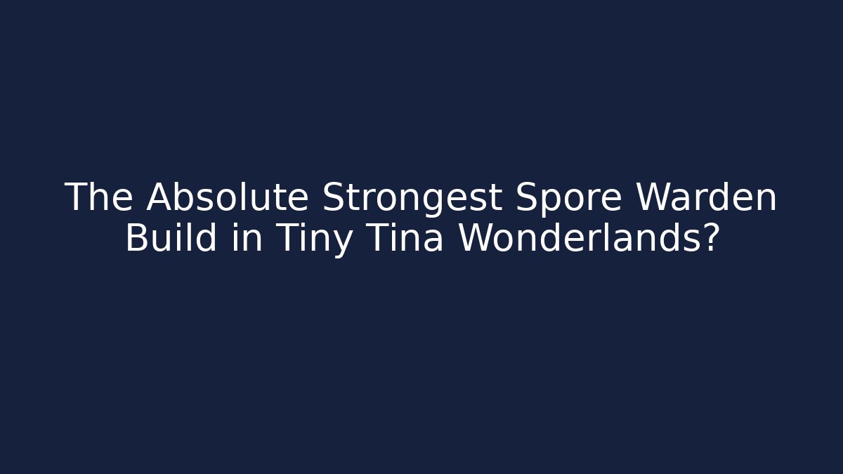 The Absolute Strongest Spore Warden Build in Tiny Tina Wonderlands?