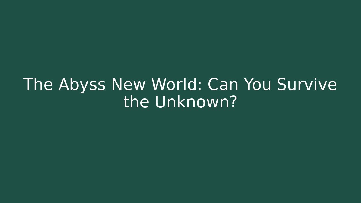 The Abyss New World: Can You Survive the Unknown?