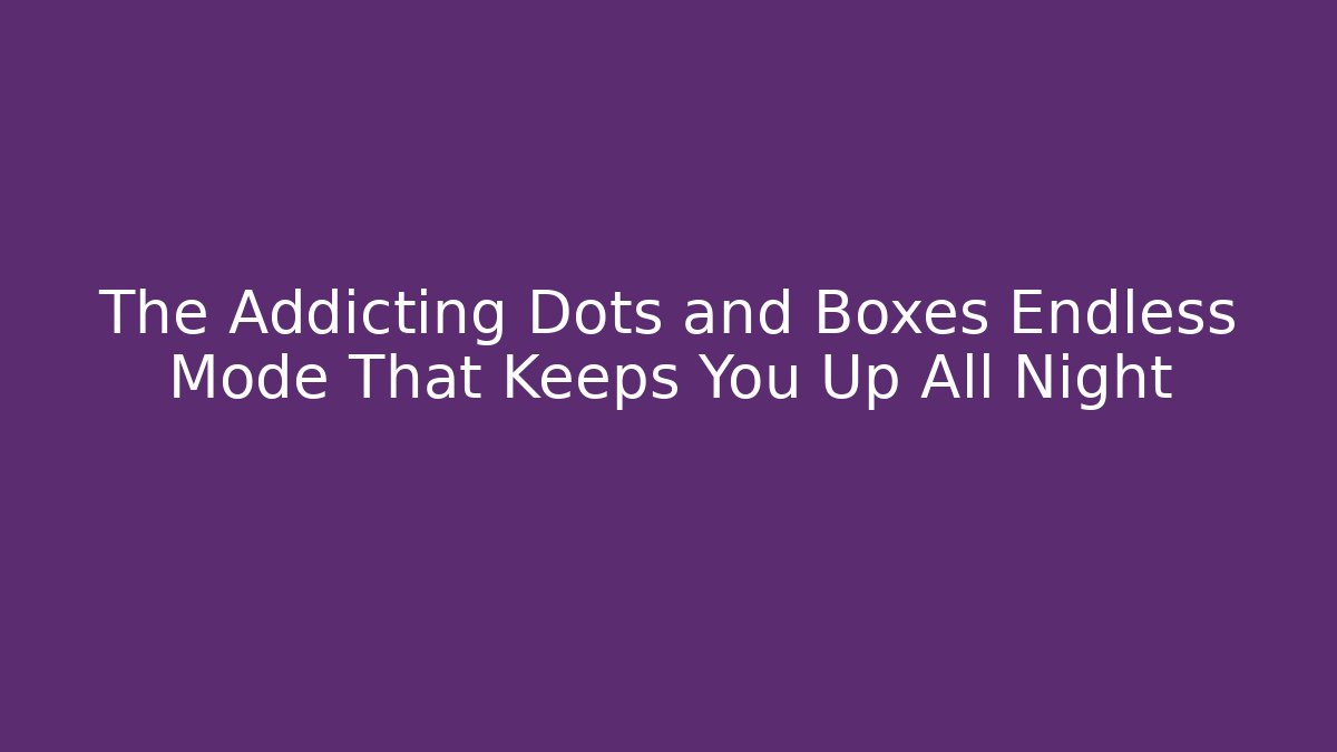 The Addicting Dots and Boxes Endless Mode That Keeps You Up All Night