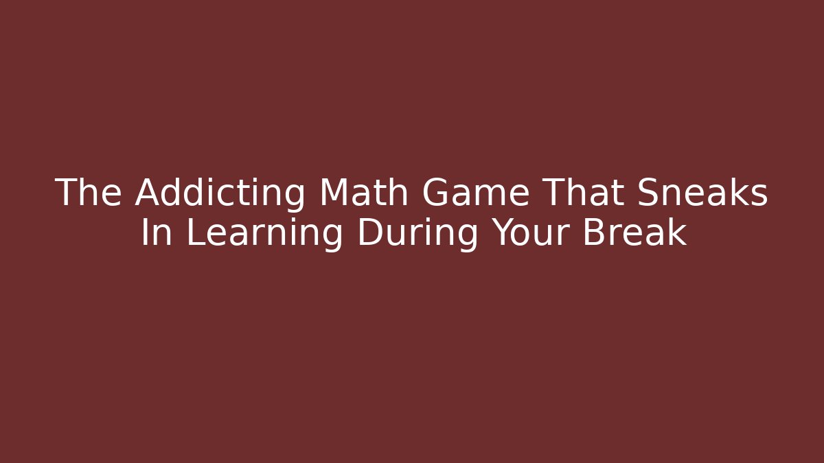 The Addicting Math Game That Sneaks In Learning During Your Break