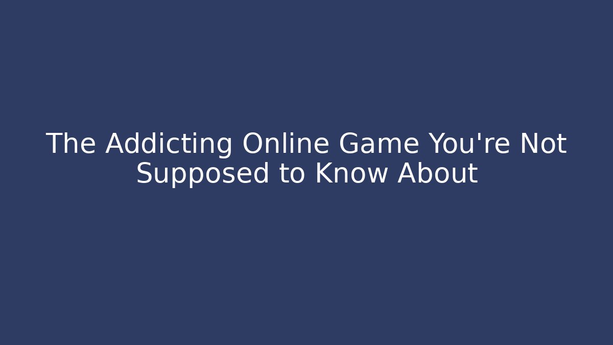 The Addicting Online Game You're Not Supposed to Know About