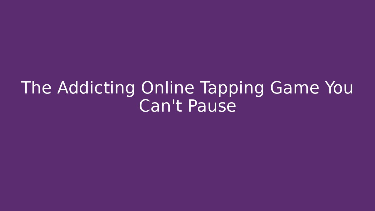 The Addicting Online Tapping Game You Can’t Pause