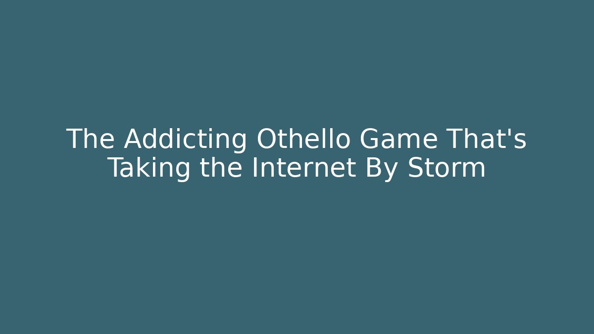 The Addicting Othello Game That's Taking the Internet By Storm