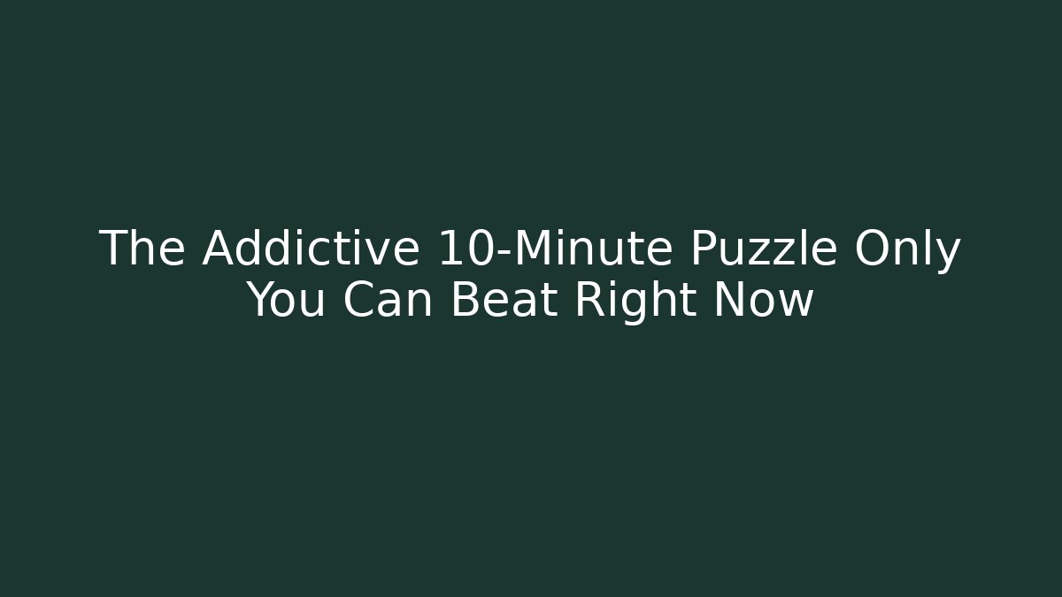 The Addictive 10-Minute Puzzle Only You Can Beat Right Now - The Family Holidays