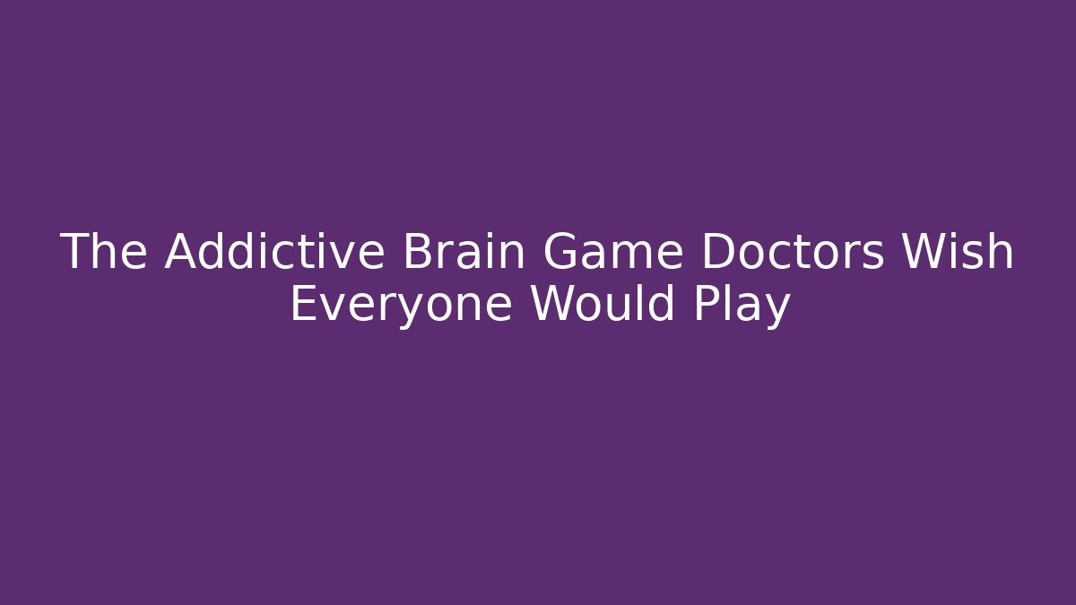 The Addictive Brain Game Doctors Wish Everyone Would Play