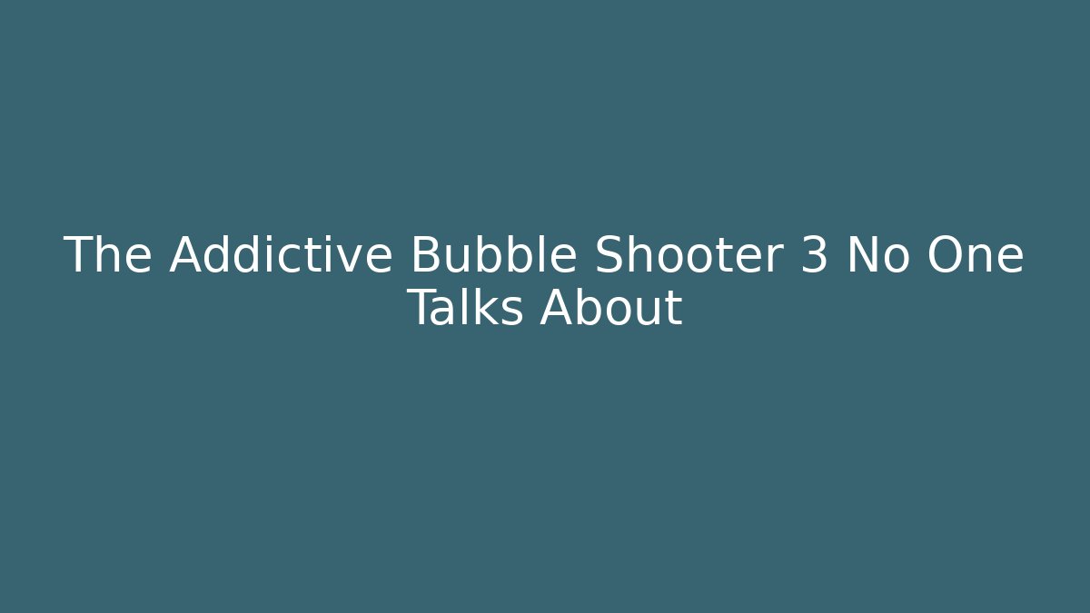 The Addictive Bubble Shooter 3 No One Talks About - The Family Holidays