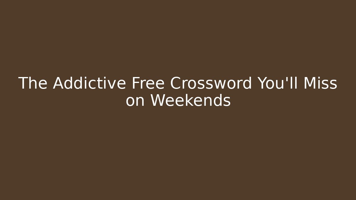 The Addictive Free Crossword You'll Miss on Weekends