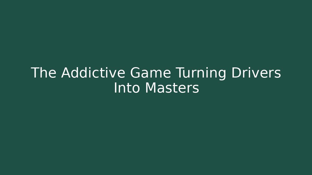 The Addictive Game Turning Drivers Into Masters - The Family Holidays