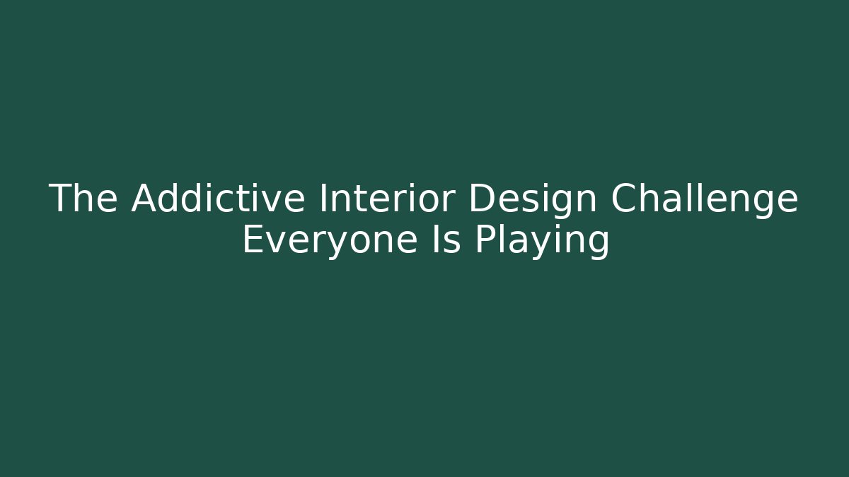 The Addictive Interior Design Challenge Everyone Is Playing