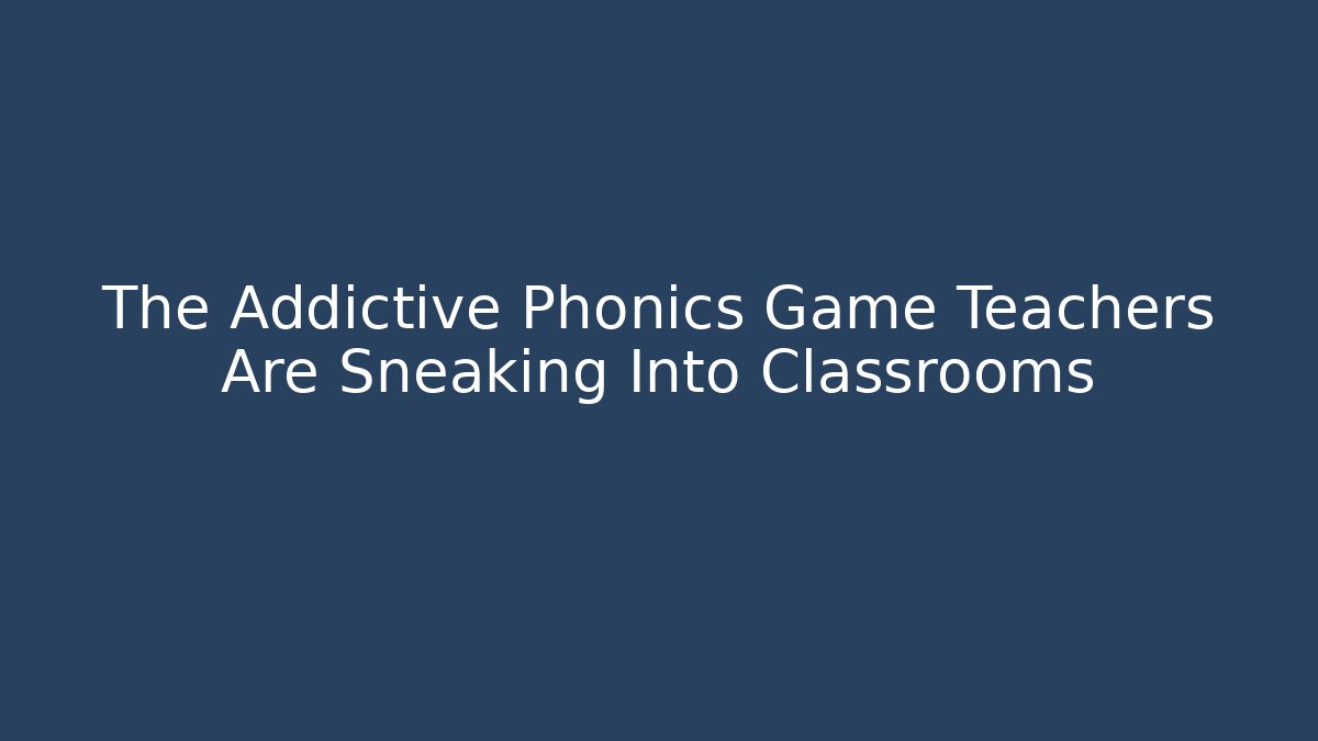 The Addictive Phonics Game Teachers Are Sneaking Into Classrooms