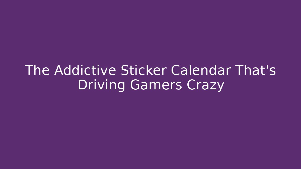 The Addictive Sticker Calendar That’s Driving Gamers Crazy