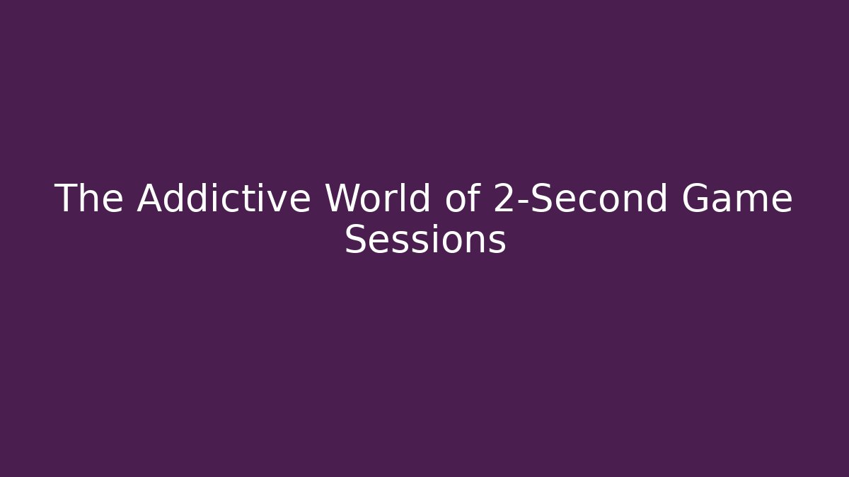 The Addictive World of 2-Second Game Sessions - The Family Holidays